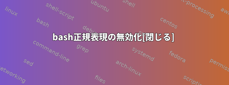 bash正規表現の無効化[閉じる]