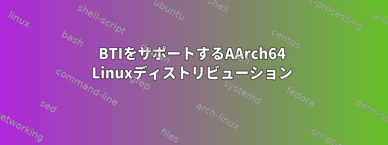 BTIをサポートするAArch64 Linuxディストリビューション