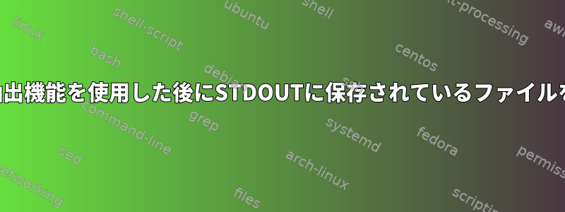 ダウンロードと抽出機能を使用した後にSTDOUTに保存されているファイルを検索するには？