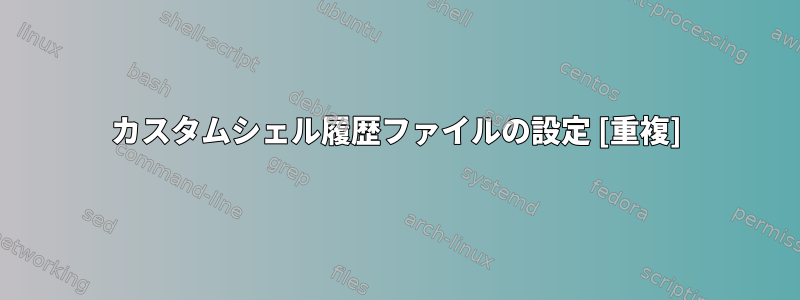 カスタムシェル履歴ファイルの設定 [重複]