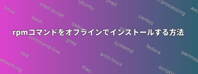 rpmコマンドをオフラインでインストールする方法