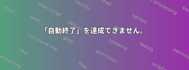 「自動終了」を達成できません。