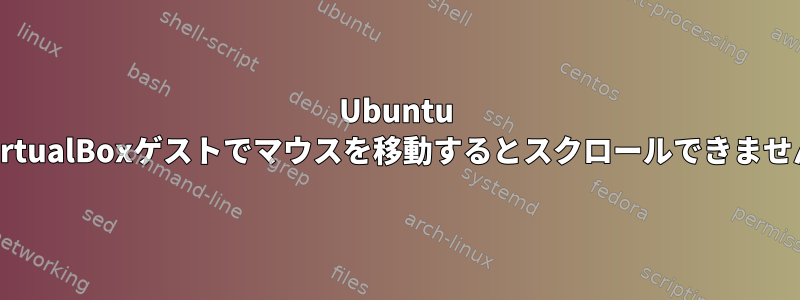 Ubuntu VirtualBoxゲストでマウスを移動するとスクロールできません