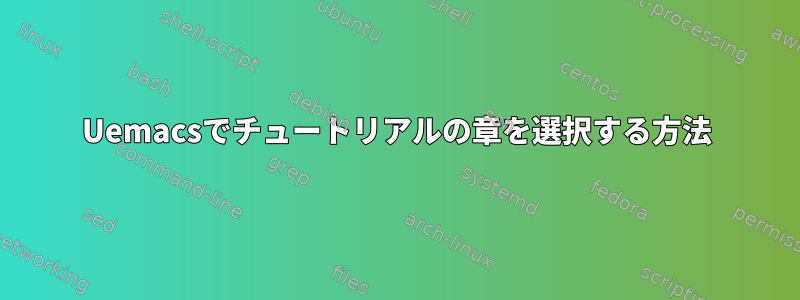 Uemacsでチュートリアルの章を選択する方法