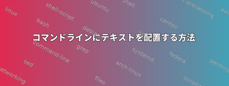 コマンドラインにテキストを配置する方法