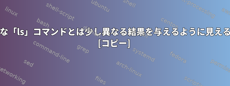 「grep」が一般的な「ls」コマンドとは少し異なる結果を与えるように見えるのはなぜですか？ [コピー]