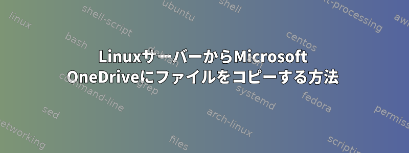 LinuxサーバーからMicrosoft OneDriveにファイルをコピーする方法