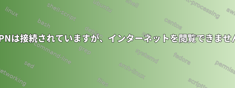 VPNは接続されていますが、インターネットを閲覧できません