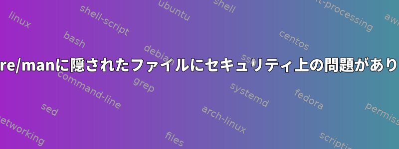 /usr/share/manに隠されたファイルにセキュリティ上の問題がありますか？