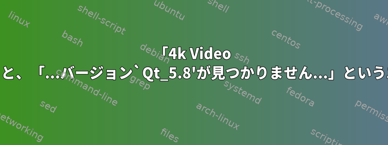 「4k Video Downloader」を実行しようとすると、「...バージョン`Qt_5.8'が見つかりません...」というエラーが発生するのはなぜですか？