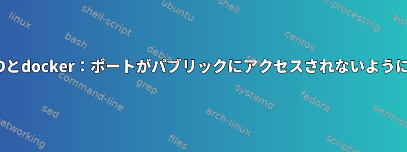 FirewallDとdocker：ポートがパブリックにアクセスされないようにブロック