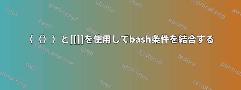 （（））と[[]]を使用してbash条件を結合する