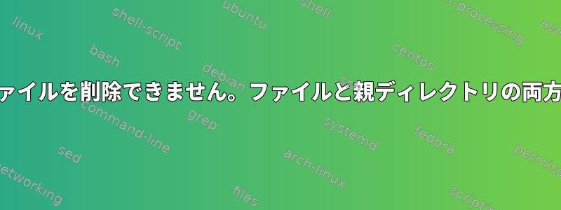 権限によりファイルを削除できません。ファイルと親ディレクトリの両方が775です。