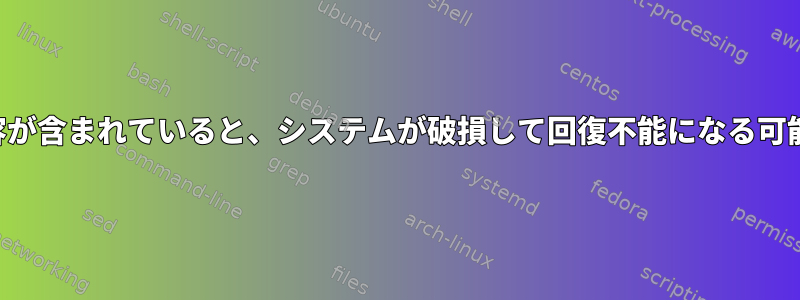 次のコマンドの最後に他の内容が含まれていると、システムが破損して回復不能になる可能性があることを警告します。