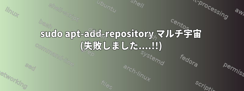 sudo apt-add-repository マルチ宇宙 (失敗しました....!!)