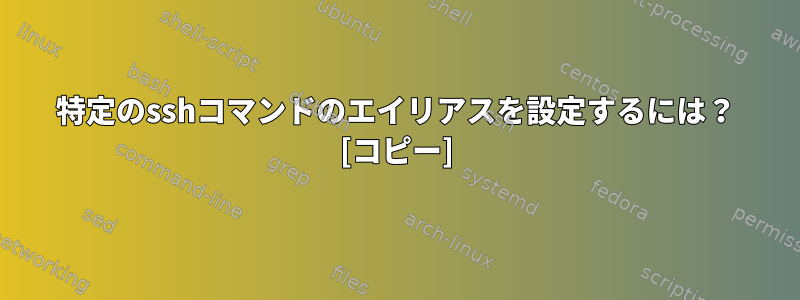 特定のsshコマンドのエイリアスを設定するには？ [コピー]