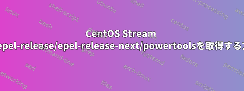 CentOS Stream 9でepel-release/epel-release-next/powertoolsを取得する方法