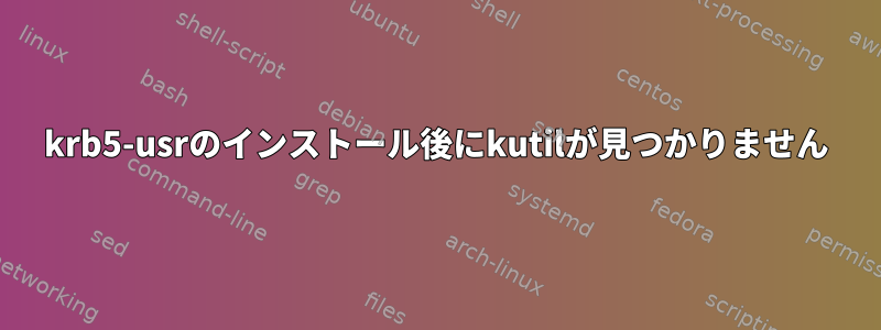 krb5-usrのインストール後にkutilが見つかりません