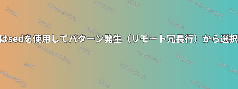 awkまたはsedを使用してパターン発生（リモート冗長行）から選択的に抽出