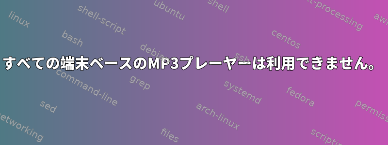 すべての端末ベースのMP3プレーヤーは利用できません。