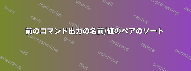 前のコマンド出力の名前/値のペアのソート