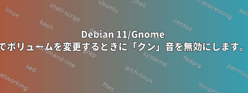 Debian 11/Gnome でボリュームを変更するときに「クン」音を無効にします。