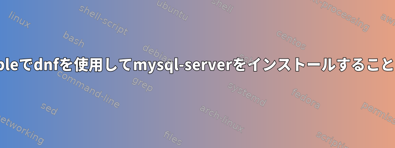 CentOSのAnsibleでdnfを使用してmysql-serverをインストールすることはできません。