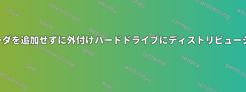 内蔵ドライブにブートローダを追加せずに外付けハードドライブにディストリビューションをインストールする