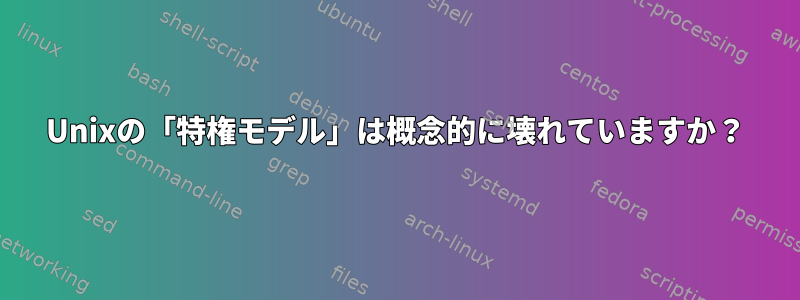 Unixの「特権モデル」は概念的に壊れていますか？