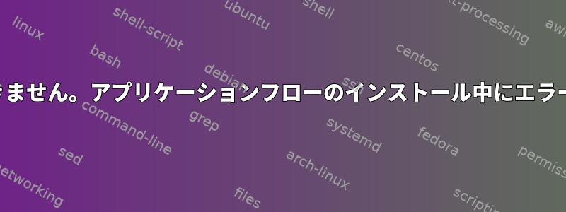 プラズマを設置できません。アプリケーションフローのインストール中にエラーが発生しました。