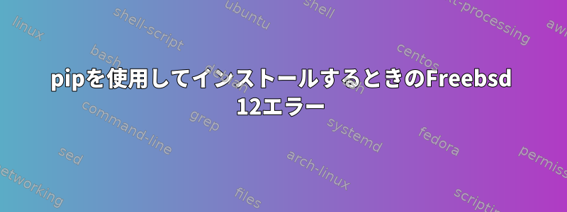 pipを使用してインストールするときのFreebsd 12エラー