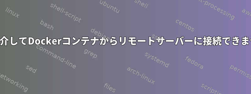 SSHを介してDockerコンテナからリモートサーバーに接続できません。