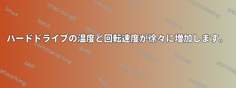 ハードドライブの温度と回転速度が徐々に増加します。