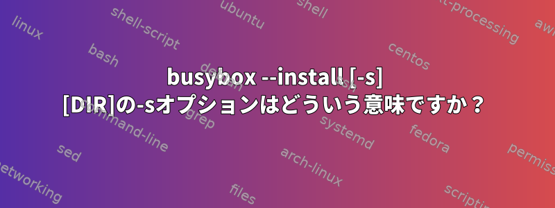 busybox --install [-s] [DIR]の-sオプションはどういう意味ですか？