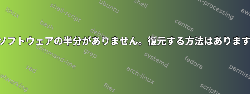 私のソフトウェアの半分がありません。復元する方法はありますか？