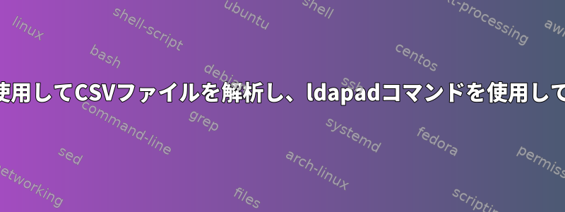 シェルスクリプトを使用してCSVファイルを解析し、ldapadコマンドを使用してユーザーを追加する