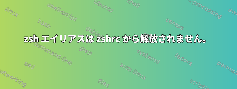 zsh エイリアスは zshrc から解放されません。