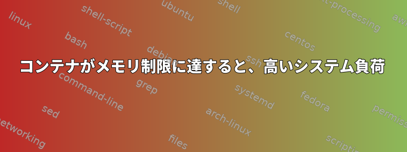 コンテナがメモリ制限に達すると、高いシステム負荷