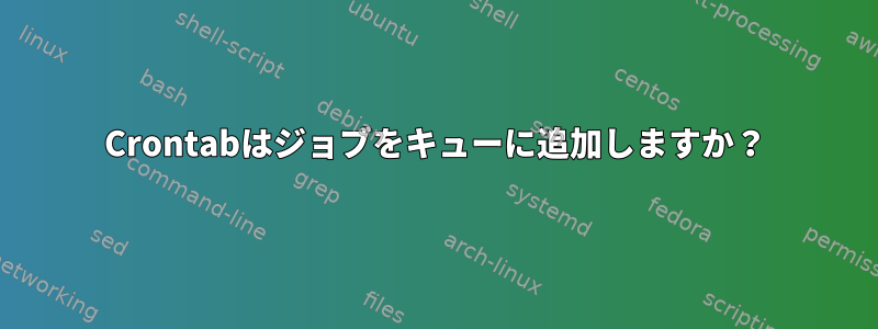 Crontabはジョブをキューに追加しますか？