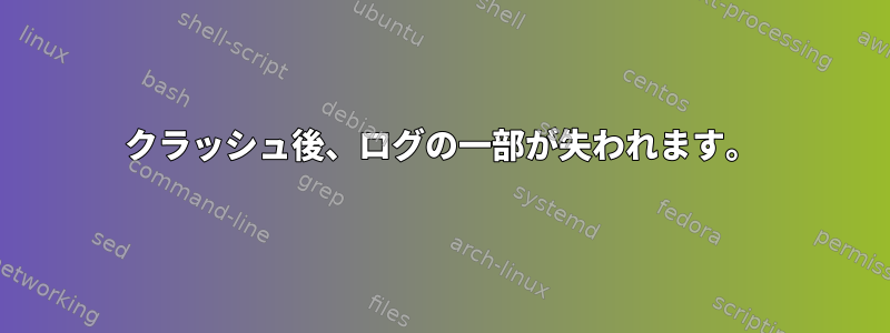 クラッシュ後、ログの一部が失われます。