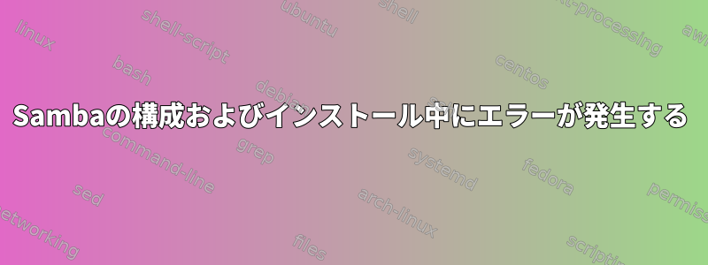 Sambaの構成およびインストール中にエラーが発生する