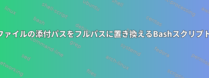 ファイルの添付パスをフルパスに置き換えるBashスクリプト