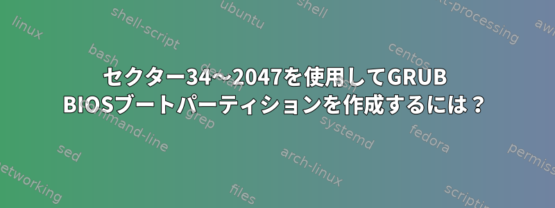 セクター34〜2047を使用してGRUB BIOSブートパーティションを作成するには？