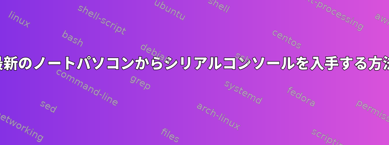 最新のノートパソコンからシリアルコンソールを入手する方法