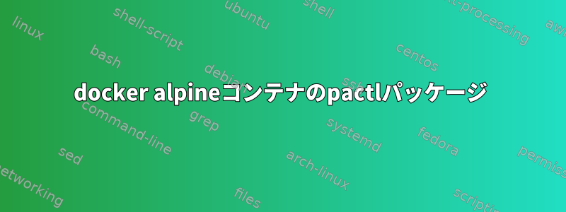 docker alpineコンテナのpactlパッケージ