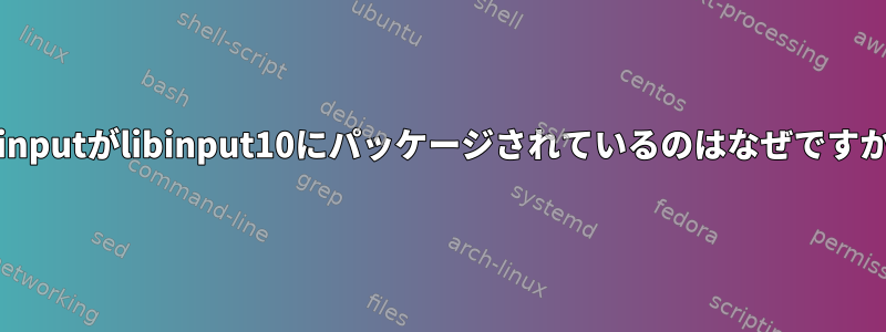 libinputがlibinput10にパッケージされているのはなぜですか？