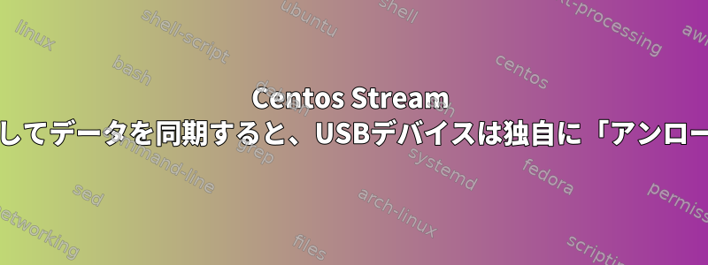 Centos Stream 8でrsyncを使用してデータを同期すると、USBデバイスは独自に「アンロード」されます。