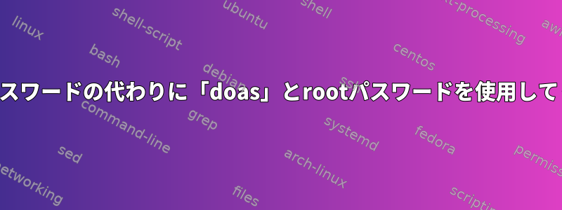 ユーザーパスワードの代わりに「doas」とrootパスワードを使用してください。