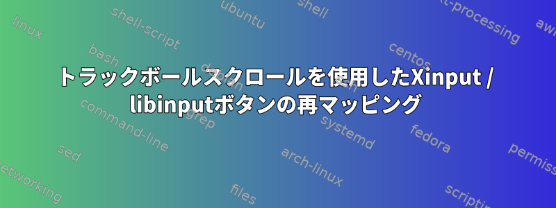 トラックボールスクロールを使用したXinput / libinputボタンの再マッピング