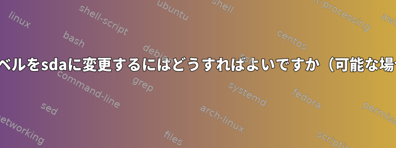 sdbラベルをsdaに変更するにはどうすればよいですか（可能な場合）。